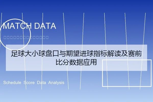 足球大小球盘口与期望进球指标解读及赛前比分数据应用